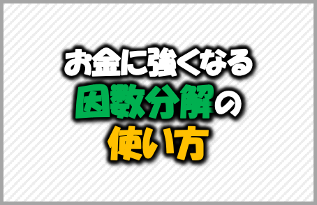 因数分解覚えても意味ない 実は超使える 優秀なコンサル 営業 事業家の頭の中 家計の教科書