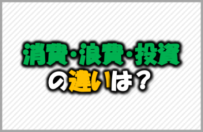 消費浪費投資の違いは？