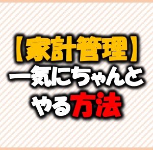 家計管理-一気にちゃんとやる方法